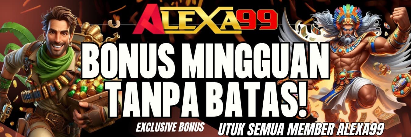 BONUS MINGGUAN TANPA BATAS DI ALEXA99